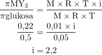 \begin{aligned}\frac{\pi\text{MY}_3}{\pi\text{glukosa}} &= \frac{\text{M}\times\text{R}\times\text{T}\times\text{i}}{\text{M}\times\text{R}\times\text{T}} \\ \frac{0{,}22}{0{,}5} &= \frac{0{,}01\times\text{i}}{0{,}05} \\ \text{i} &= 2{,}2\end{aligned}